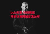 bob彩票-热刺英超球衣热刺英超首发公布