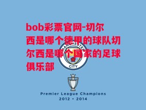 bob彩票官网-切尔西是哪个德甲的球队切尔西是哪个国家的足球俱乐部