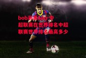 bob彩票app-中超联赛在世界排名中超联赛世界排名最高多少